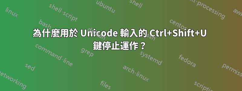 為什麼用於 Unicode 輸入的 Ctrl+Shift+U 鍵停止運作？