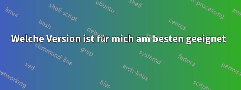 Welche Version ist für mich am besten geeignet 