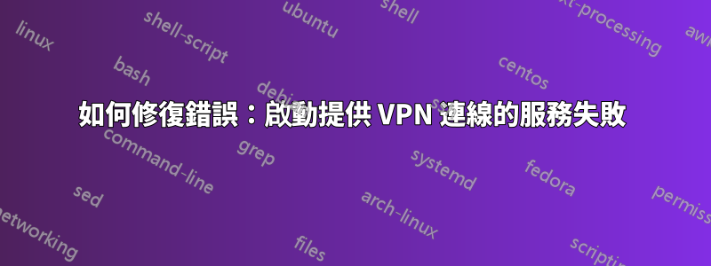 如何修復錯誤：啟動提供 VPN 連線的服務失敗