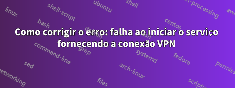 Como corrigir o erro: falha ao iniciar o serviço fornecendo a conexão VPN