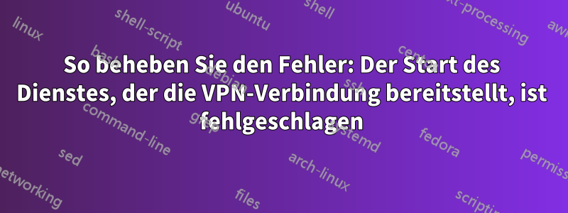 So beheben Sie den Fehler: Der Start des Dienstes, der die VPN-Verbindung bereitstellt, ist fehlgeschlagen