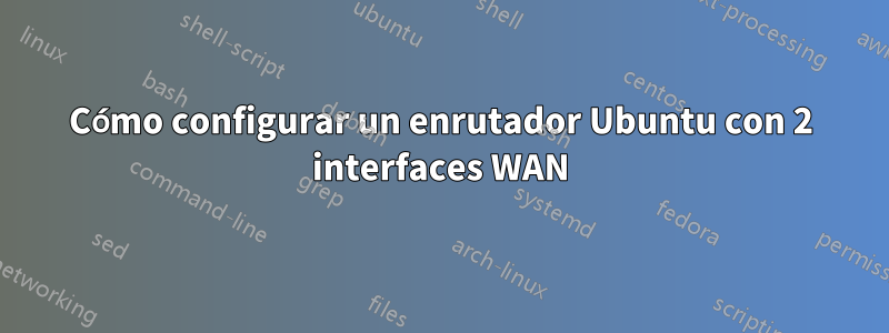 Cómo configurar un enrutador Ubuntu con 2 interfaces WAN