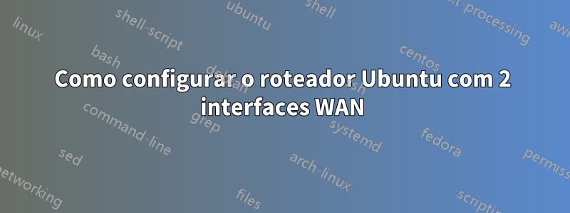 Como configurar o roteador Ubuntu com 2 interfaces WAN