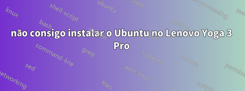 não consigo instalar o Ubuntu no Lenovo Yoga 3 Pro