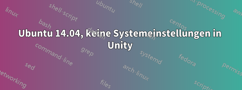 Ubuntu 14.04, keine Systemeinstellungen in Unity