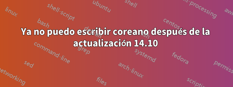 Ya no puedo escribir coreano después de la actualización 14.10