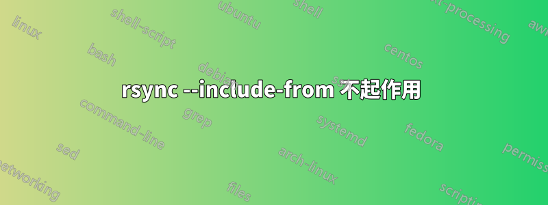 rsync --include-from 不起作用