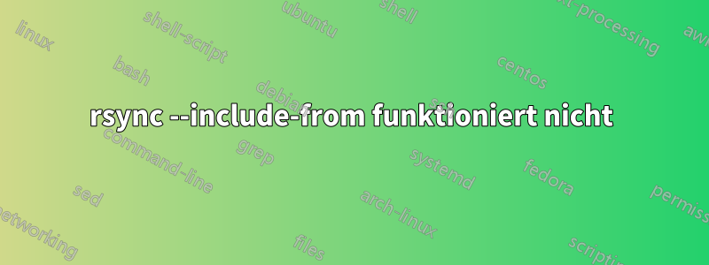 rsync --include-from funktioniert nicht