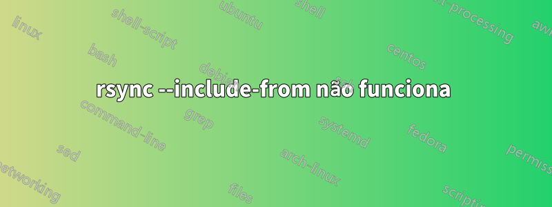 rsync --include-from não funciona