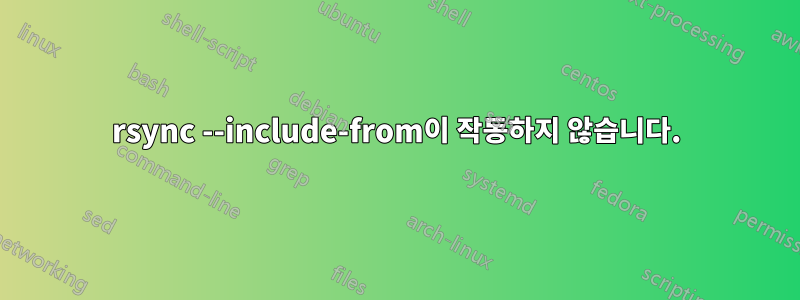 rsync --include-from이 작동하지 않습니다.