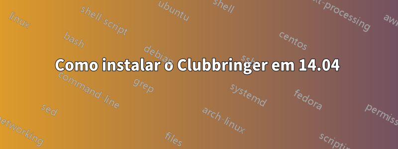 Como instalar o Clubbringer em 14.04