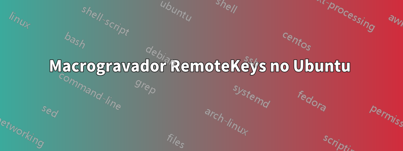 Macrogravador RemoteKeys no Ubuntu