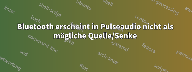 Bluetooth erscheint in Pulseaudio nicht als mögliche Quelle/Senke