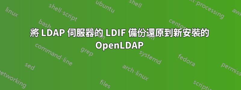 將 LDAP 伺服器的 LDIF 備份還原到新安裝的 OpenLDAP