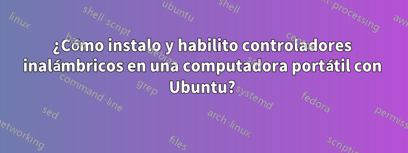 ¿Cómo instalo y habilito controladores inalámbricos en una computadora portátil con Ubuntu?