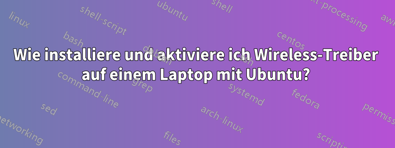 Wie installiere und aktiviere ich Wireless-Treiber auf einem Laptop mit Ubuntu?