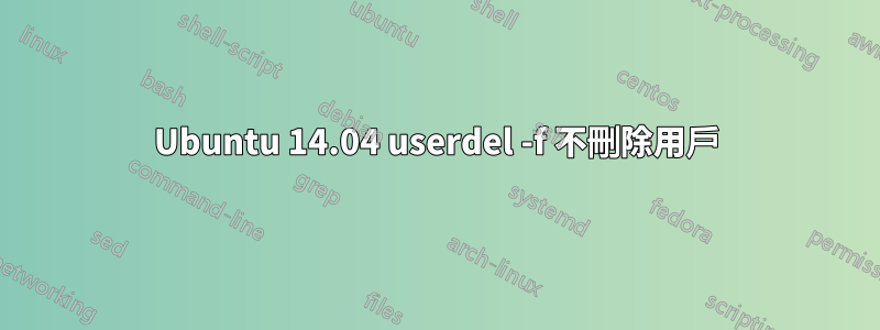 Ubuntu 14.04 userdel -f 不刪除用戶