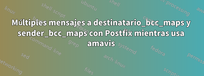 Múltiples mensajes a destinatario_bcc_maps y sender_bcc_maps con Postfix mientras usa amavis