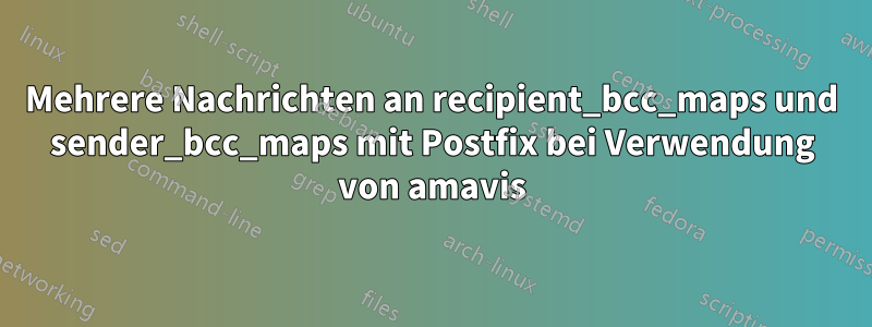 Mehrere Nachrichten an recipient_bcc_maps und sender_bcc_maps mit Postfix bei Verwendung von amavis