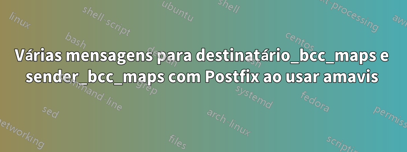 Várias mensagens para destinatário_bcc_maps e sender_bcc_maps com Postfix ao usar amavis