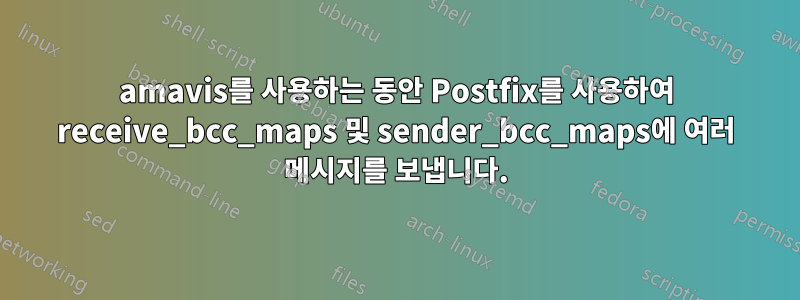 amavis를 사용하는 동안 Postfix를 사용하여 receive_bcc_maps 및 sender_bcc_maps에 여러 메시지를 보냅니다.