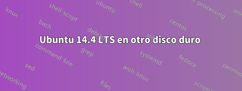 Ubuntu 14.4 LTS en otro disco duro