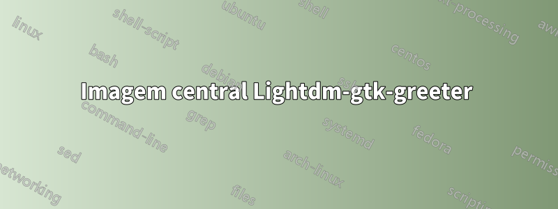 Imagem central Lightdm-gtk-greeter