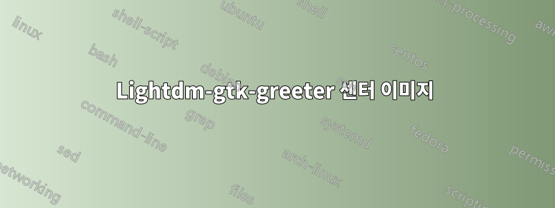 Lightdm-gtk-greeter 센터 이미지