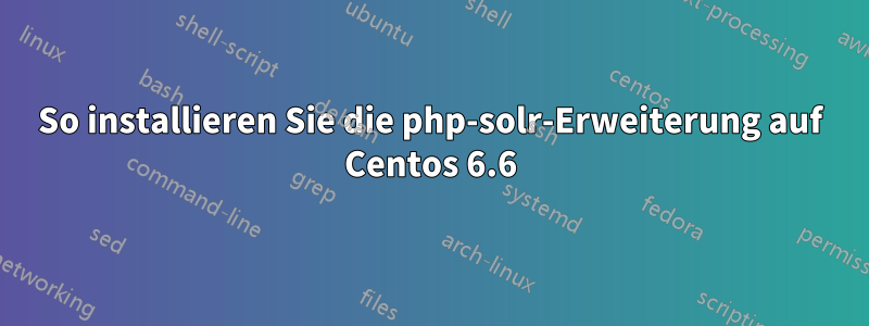 So installieren Sie die php-solr-Erweiterung auf Centos 6.6