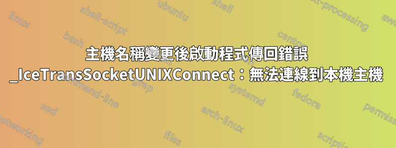 主機名稱變更後啟動程式傳回錯誤 _IceTransSocketUNIXConnect：無法連線到本機主機