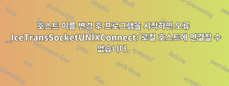 호스트 이름 변경 후 프로그램을 시작하면 오류 _IceTransSocketUNIXConnect: 로컬 호스트에 연결할 수 없습니다.