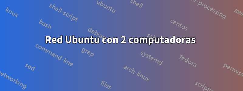 Red Ubuntu con 2 computadoras