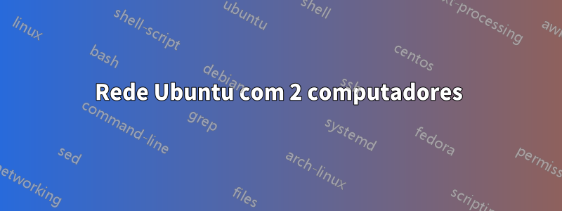 Rede Ubuntu com 2 computadores