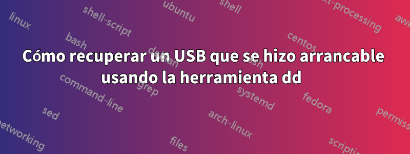 Cómo recuperar un USB que se hizo arrancable usando la herramienta dd 