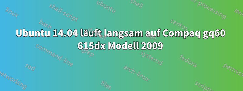 Ubuntu 14.04 läuft langsam auf Compaq gq60 615dx Modell 2009