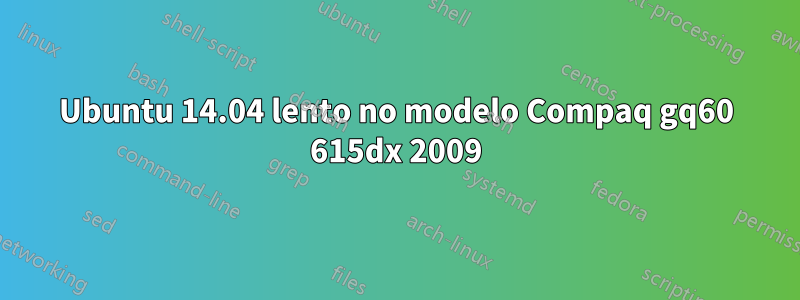 Ubuntu 14.04 lento no modelo Compaq gq60 615dx 2009