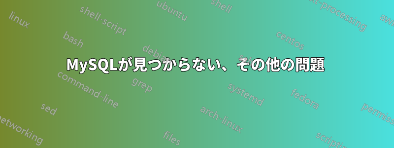 MySQLが見つからない、その他の問題