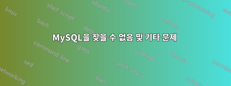 MySQL을 찾을 수 없음 및 기타 문제