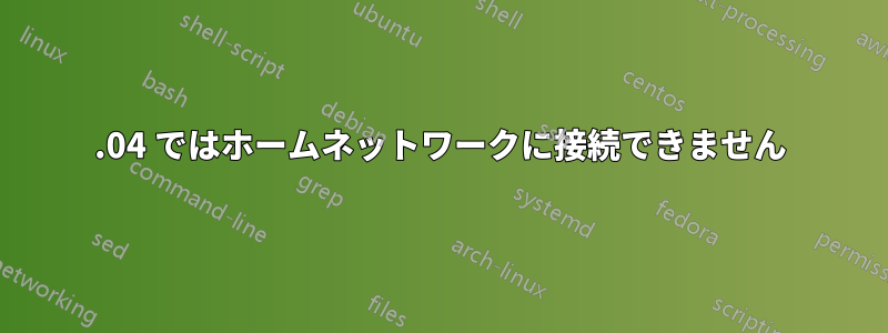 14.04 ではホームネットワークに接続できません