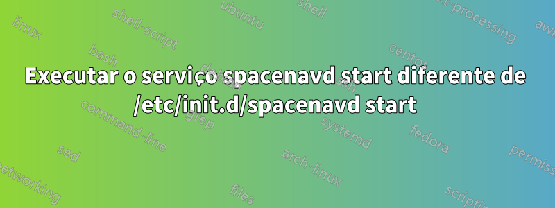 Executar o serviço spacenavd start diferente de /etc/init.d/spacenavd start