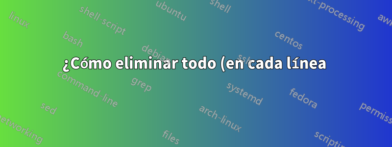 ¿Cómo eliminar todo (en cada línea) en un archivo de texto después de un patrón de caracteres (incluido el patrón)?