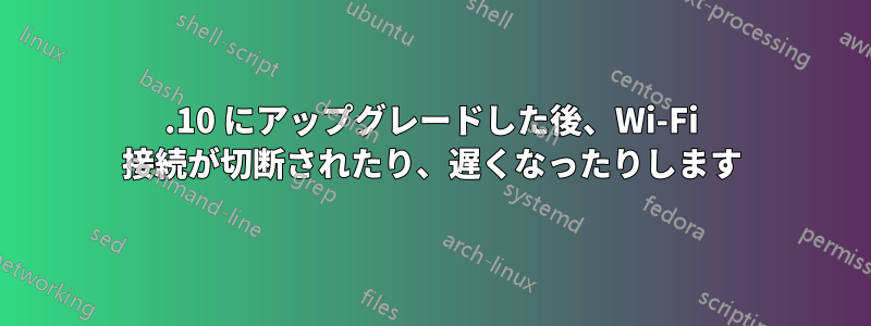 14.10 にアップグレードした後、Wi-Fi 接続が切断されたり、遅くなったりします