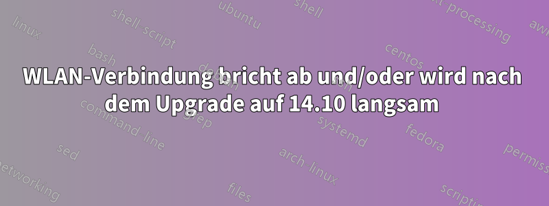 WLAN-Verbindung bricht ab und/oder wird nach dem Upgrade auf 14.10 langsam