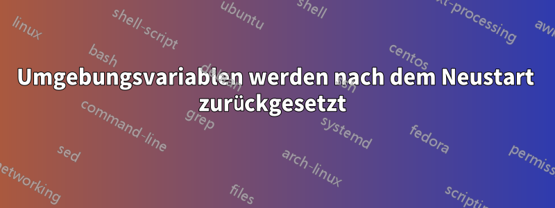 Umgebungsvariablen werden nach dem Neustart zurückgesetzt 