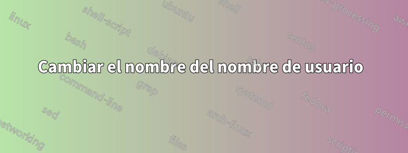 Cambiar el nombre del nombre de usuario 