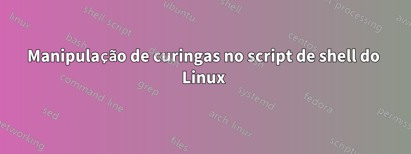 Manipulação de curingas no script de shell do Linux