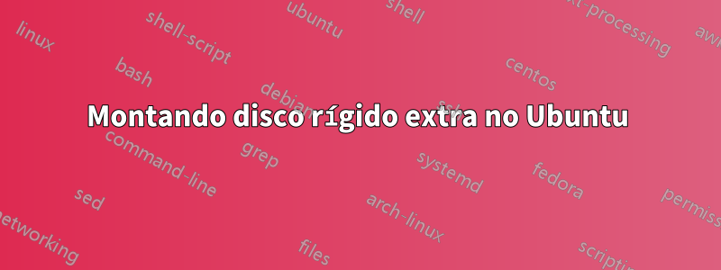 Montando disco rígido extra no Ubuntu