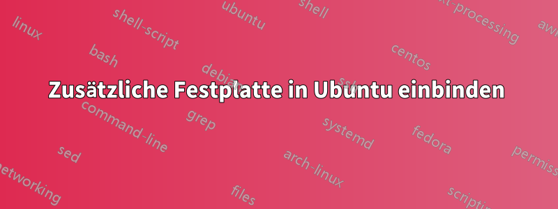 Zusätzliche Festplatte in Ubuntu einbinden