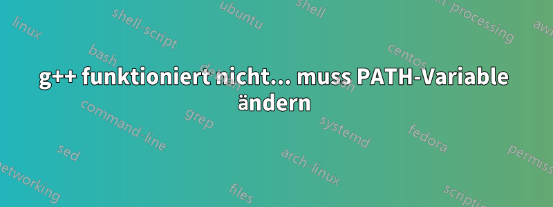 g++ funktioniert nicht... muss PATH-Variable ändern