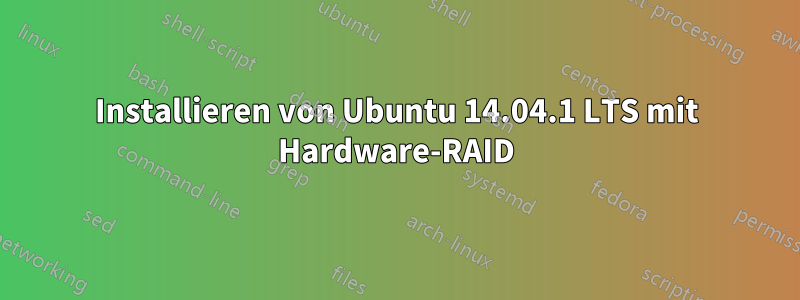 Installieren von Ubuntu 14.04.1 LTS mit Hardware-RAID